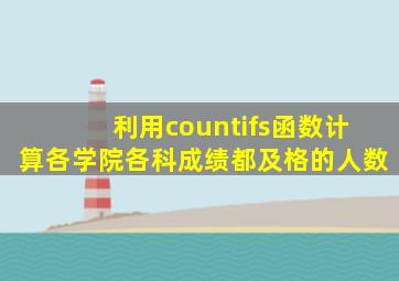 利用countifs函数计算各学院各科成绩都及格的人数