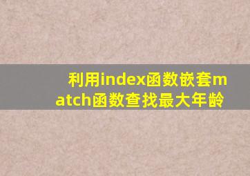 利用index函数嵌套match函数查找最大年龄