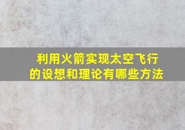 利用火箭实现太空飞行的设想和理论有哪些方法