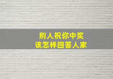 别人祝你中奖该怎样回答人家