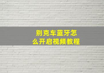 别克车蓝牙怎么开启视频教程