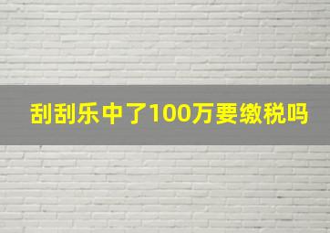 刮刮乐中了100万要缴税吗