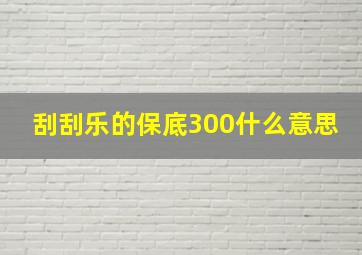 刮刮乐的保底300什么意思