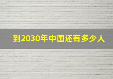 到2030年中国还有多少人