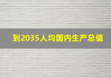 到2035人均国内生产总值