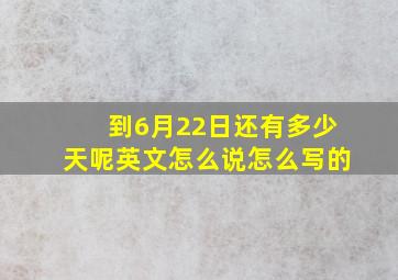 到6月22日还有多少天呢英文怎么说怎么写的