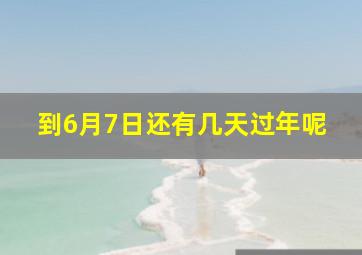 到6月7日还有几天过年呢