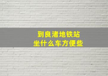 到良渚地铁站坐什么车方便些