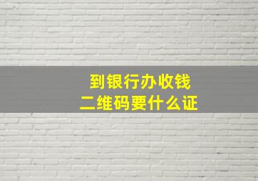 到银行办收钱二维码要什么证