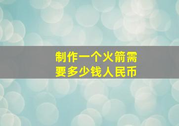 制作一个火箭需要多少钱人民币