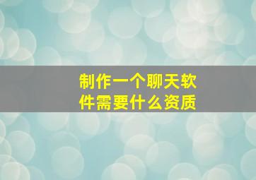 制作一个聊天软件需要什么资质