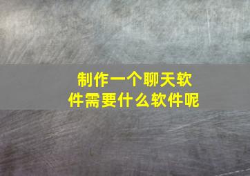 制作一个聊天软件需要什么软件呢