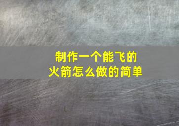 制作一个能飞的火箭怎么做的简单