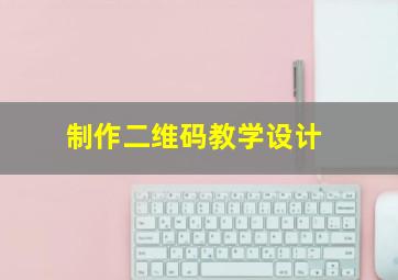 制作二维码教学设计