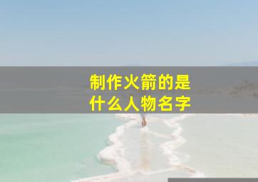 制作火箭的是什么人物名字