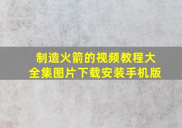 制造火箭的视频教程大全集图片下载安装手机版