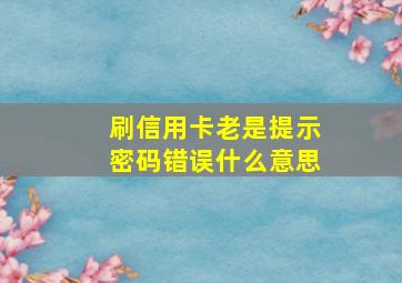 刷信用卡老是提示密码错误什么意思