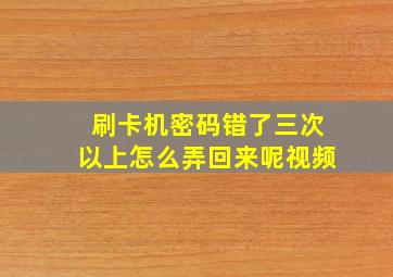 刷卡机密码错了三次以上怎么弄回来呢视频