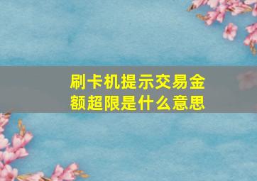 刷卡机提示交易金额超限是什么意思