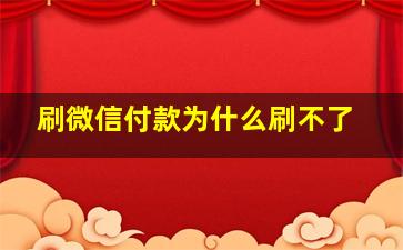 刷微信付款为什么刷不了