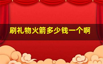 刷礼物火箭多少钱一个啊