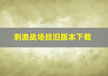 刺激战场找旧版本下载