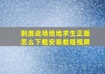 刺激战场绝地求生正版怎么下载安装教程视屏