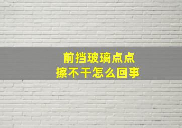 前挡玻璃点点擦不干怎么回事