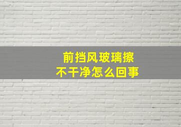 前挡风玻璃擦不干净怎么回事