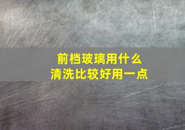 前档玻璃用什么清洗比较好用一点