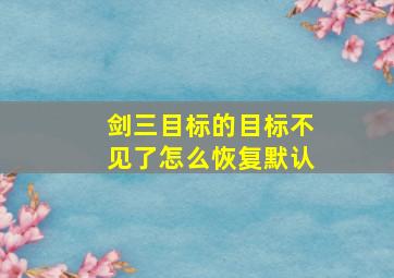 剑三目标的目标不见了怎么恢复默认