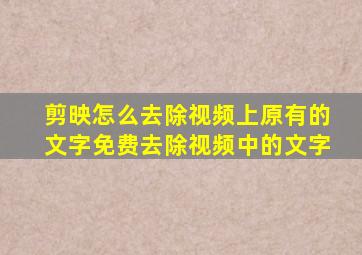 剪映怎么去除视频上原有的文字免费去除视频中的文字