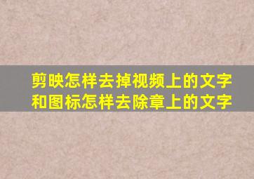 剪映怎样去掉视频上的文字和图标怎样去除章上的文字