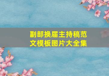 副部换届主持稿范文模板图片大全集