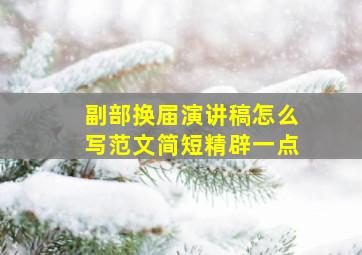 副部换届演讲稿怎么写范文简短精辟一点