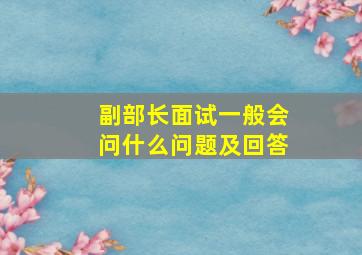 副部长面试一般会问什么问题及回答