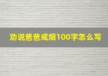 劝说爸爸戒烟100字怎么写