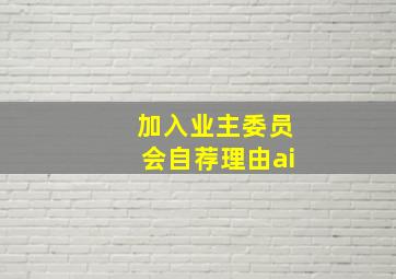 加入业主委员会自荐理由ai