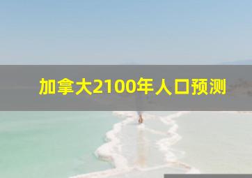 加拿大2100年人口预测