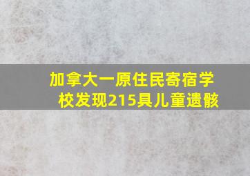 加拿大一原住民寄宿学校发现215具儿童遗骸