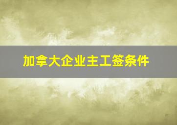 加拿大企业主工签条件