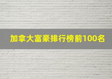 加拿大富豪排行榜前100名