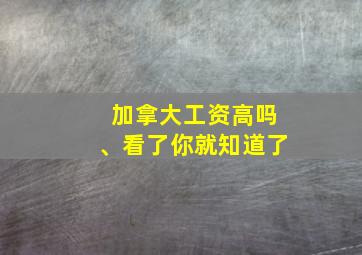 加拿大工资高吗、看了你就知道了