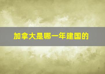 加拿大是哪一年建国的