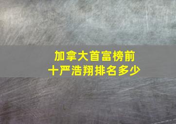 加拿大首富榜前十严浩翔排名多少