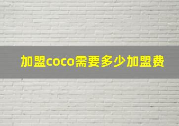 加盟coco需要多少加盟费