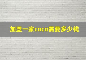 加盟一家coco需要多少钱