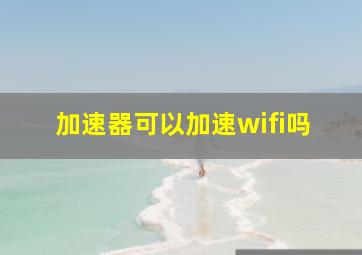 加速器可以加速wifi吗