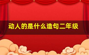 动人的是什么造句二年级