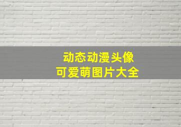 动态动漫头像可爱萌图片大全